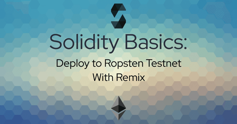 Solidity Basics: Deploy To Ropsten Testnet With Remix